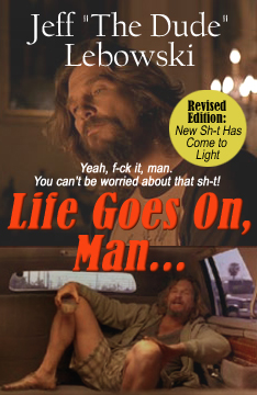 Jeff "The Dude" Lebowski - Life Goes on Man...