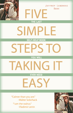 Five Simple Steps to Taking it Easy by Jeffrey Lebowski